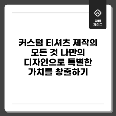 커스텀 티셔츠 제작의 모든 것: 나만의 디자인으로 특별한 가치를 창출하기
