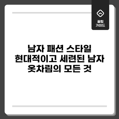 남자 패션 스타일: 현대적이고 세련된 남자 옷차림의 모든 것