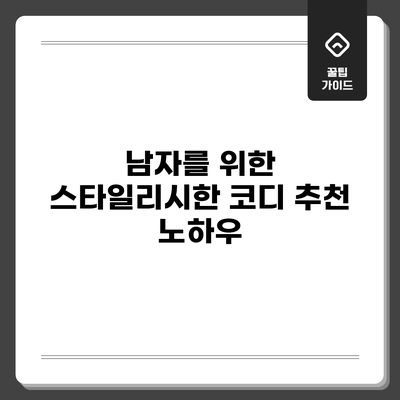 남자를 위한 스타일리시한 코디 추천 노하우